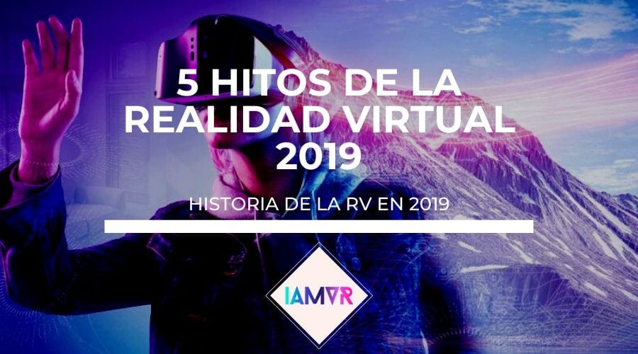 Cinco hitos de la historia de la realidad virtual en 2019 articulo de I AM VR
