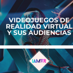 VIDEOJUEGOS DE REALIDAD VIRTUAL Y SUS AUDIENCIAS